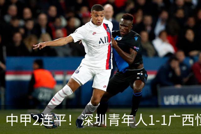 中甲2连平！深圳青年人1-1广西恒宸 深圳让出榜首净胜球劣势暂第2